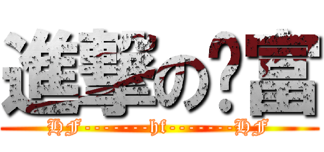 進撃の华富 (HF-------hf-------HF)