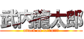 武内龍太郎 (attack on taｋｅuｃｈｉ)