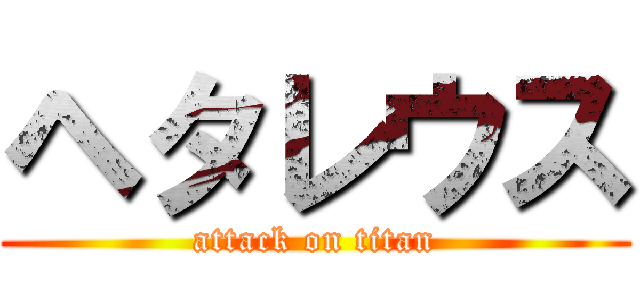 ヘタレウス (attack on titan)