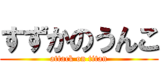 すずかのうんこ (attack on titan)