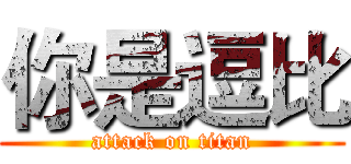 你是逗比 (attack on titan)