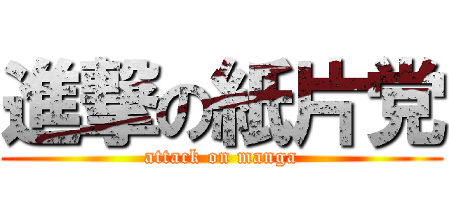 進撃の紙片党 (attack on manga)