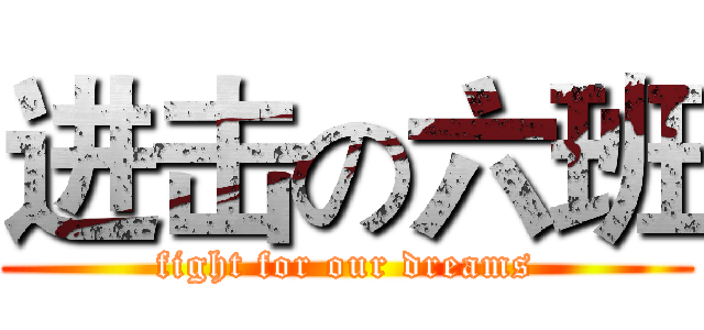 进击の六班 (fight for our dreams)