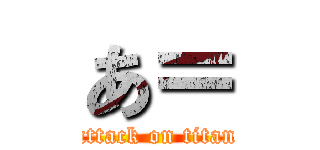 あ＝ (attack on titan)