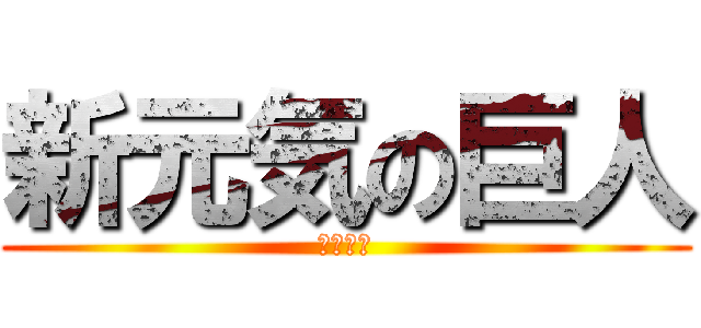 新元気の巨人 (ウホウホ)