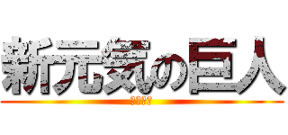 新元気の巨人 (ウホウホ)