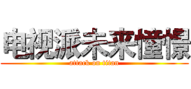 电视派未来憧憬 (attack on titan)