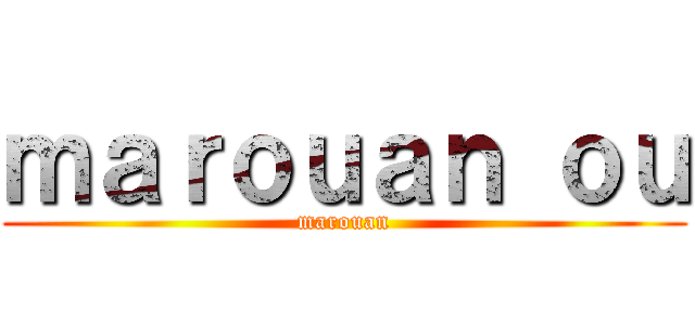 ｍａｒｏｕａｎ ｏｕ (marouan)