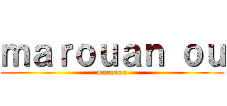 ｍａｒｏｕａｎ ｏｕ (marouan)