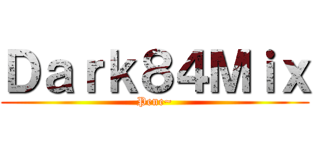 Ｄａｒｋ８４Ｍｉｘ (Pene~)