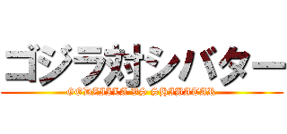 ゴジラ対シバター (GODZIILA VS SHIBATAR)