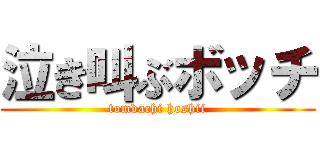 泣き叫ぶボッチ (tomdachi hoshii)