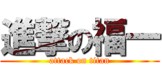 進撃の福一 (attack on titan)