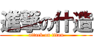 進撃の什造 (attack on titan)