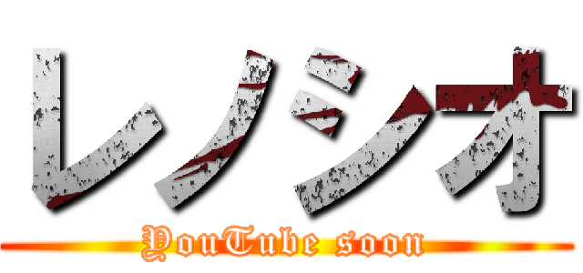 レノシオ (YouTube soon)