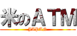 米のＡＴＭ (JAPAN)