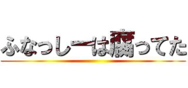 ふなっしーは腐ってた ()