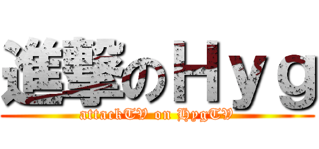 進撃のＨｙｇ (attackTV on HygTV)