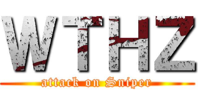 ＷＴＨＺ (attack on Sniper)