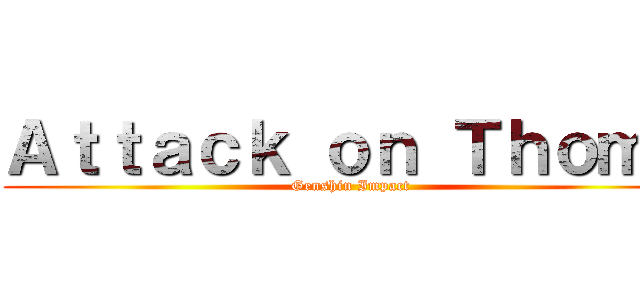 Ａｔｔａｃｋ ｏｎ Ｔｈｏｍａ (Genshin Impact)