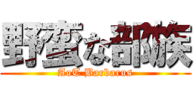 野蛮な部族 (AoT Barbarus)