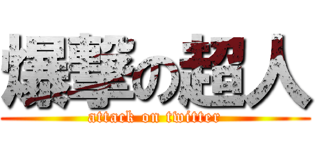 爆撃の超人 (attack on twitter)