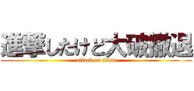 進撃したけど大破撤退 (attack on titan)