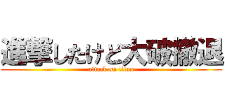 進撃したけど大破撤退 (attack on titan)