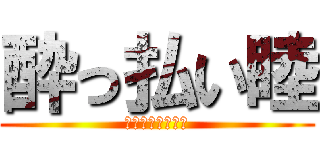 酔っ払い睦 (記憶を無くすな！)