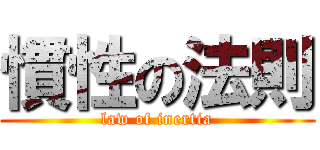慣性の法則 (law of inertia)