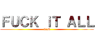 ＦＵＣＫ ｉＴ ＡＬＬ (SiM)