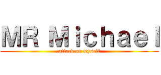 ＭＲ Ｍｉｃｈａｅｌ (attack on myself)