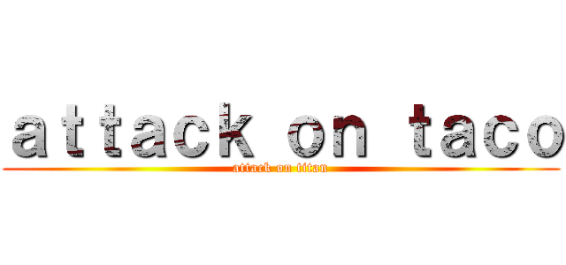 ａｔｔａｃｋ ｏｎ ｔａｃｏ (attack on titan)