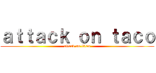 ａｔｔａｃｋ ｏｎ ｔａｃｏ (attack on titan)