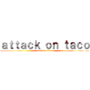 ａｔｔａｃｋ ｏｎ ｔａｃｏ (attack on titan)