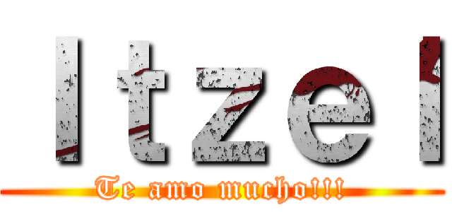 Ｉｔｚｅｌ (Te amo mucho!!!)