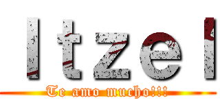 Ｉｔｚｅｌ (Te amo mucho!!!)