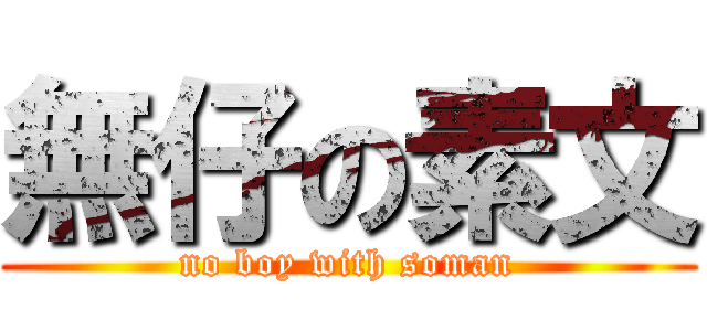 無仔の素文 (no boy with soman)