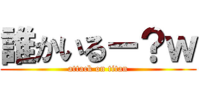 誰かいるー？ｗ (attack on titan)