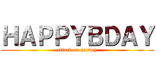 ＨＡＰＰＹＢＤＡＹ (attack on harvey)