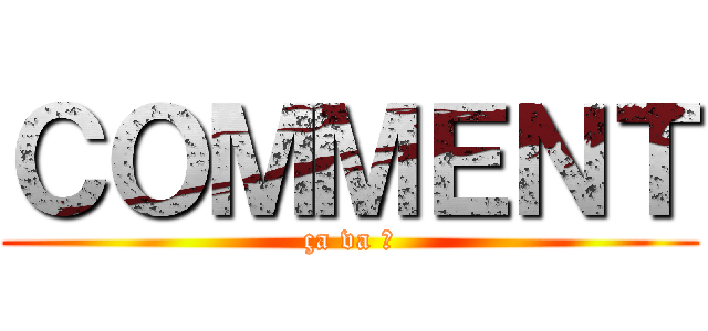 ＣＯＭＭＥＮＴ (ça va ?)