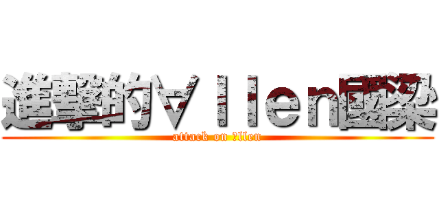 進撃的∀ｌｌｅｎ國梁 (attack on ∀llen)