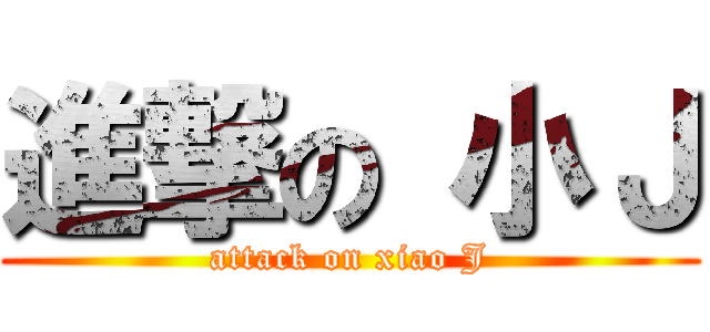 進撃の 小Ｊ (attack on xiao J)