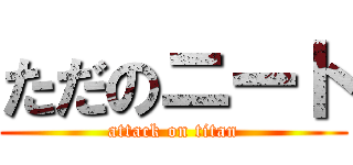 ただのニート (attack on titan)