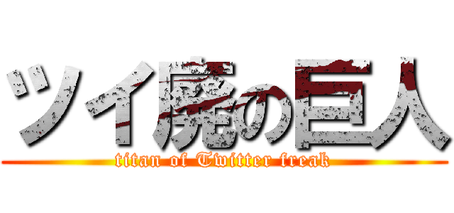 ツイ廃の巨人 (titan of Twitter freak)