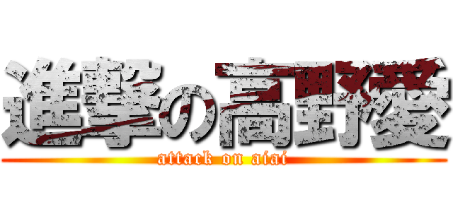 進撃の高野愛 (attack on aiai)
