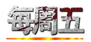 每周五 ()
