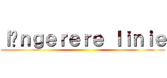 ｌäｎｇｅｒｅｒｅ ｌｉｎｉｅ ()