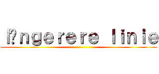 ｌäｎｇｅｒｅｒｅ ｌｉｎｉｅ ()