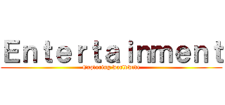 Ｅｎｔｅｒｔａｉｎｍｅｎｔ (Exploring worldwide)